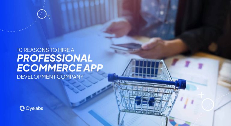 10 Reasons to Hire a Professional Ecommerce App Development Company