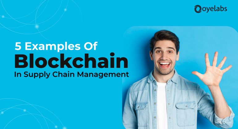 5 Examples Of Blockchain in Supply Chain Management