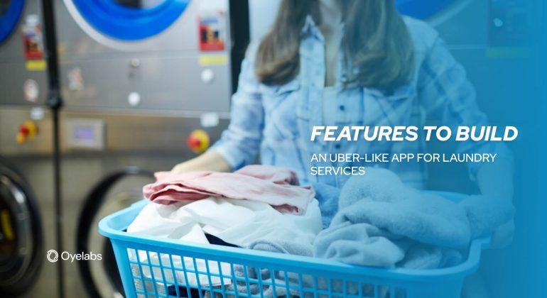 Key Features to Build an Uber-Like App for Laundry Services
