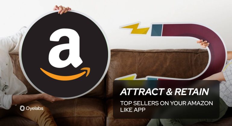 How to Attract & Retain Top Sellers on Your Amazon-like App