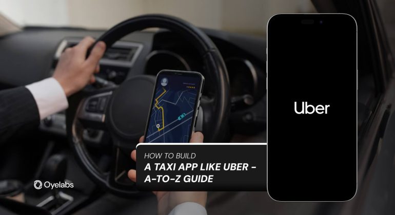 How to Build a Taxi App Like Uber - A-to-Z Guide