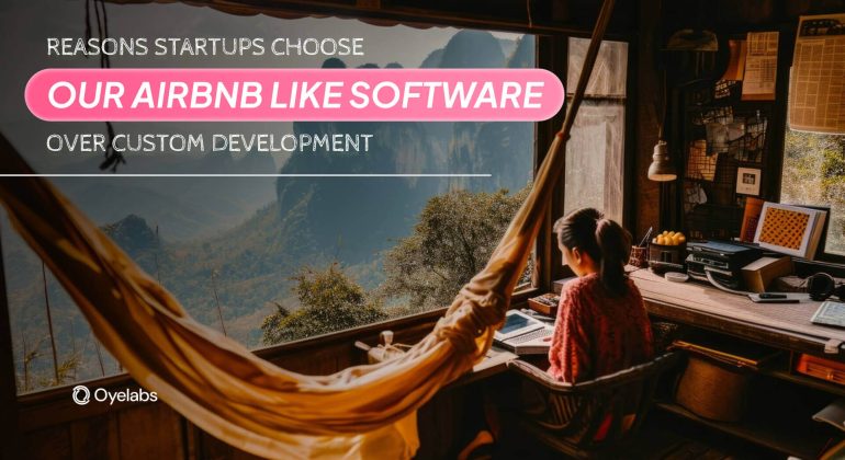 Reasons Startups Choose Our Airbnb Like Software Over Custom Development