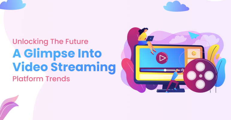 Video Streaming Platform Trends to focus on