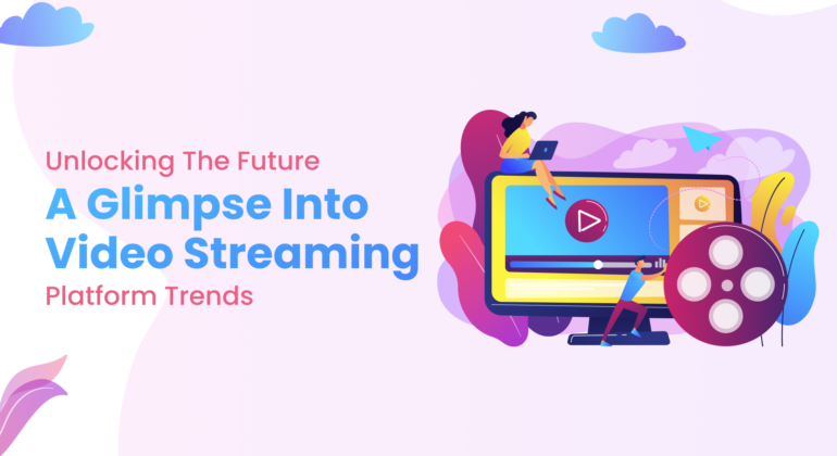 Video Streaming Platform Trends to focus on